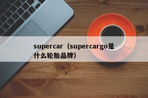supercar（supercargo是什么轮胎品牌）