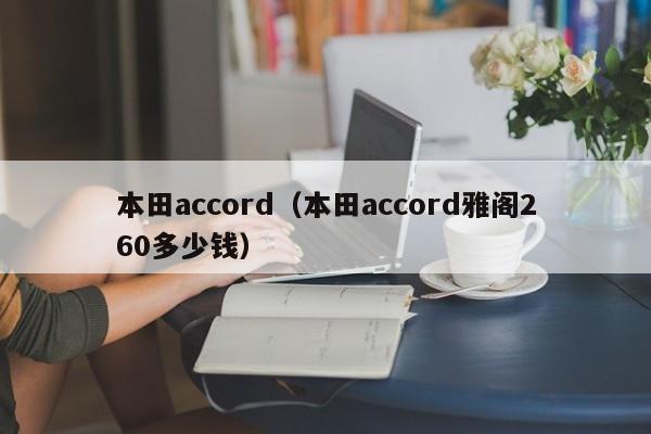 本田accord（本田accord雅阁260多少钱）