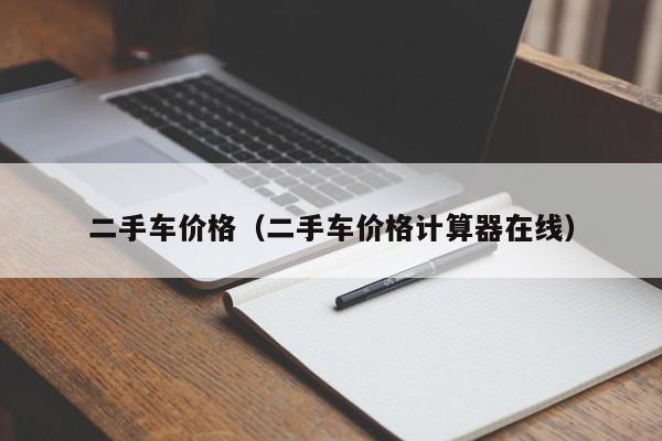 二手车价格（二手车价格计算器在线）