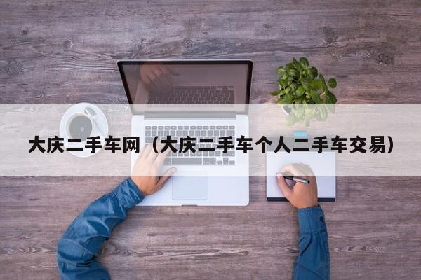 大庆二手车网（大庆二手车个人二手车交易）