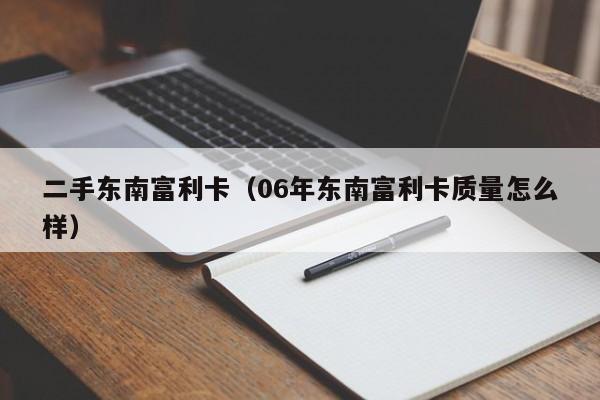 二手东南富利卡（06年东南富利卡质量怎么样）