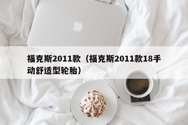福克斯2011款（福克斯2011款18手动舒适型轮胎）
