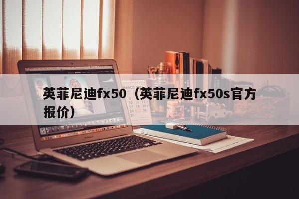 英菲尼迪fx50（英菲尼迪fx50s官方报价）
