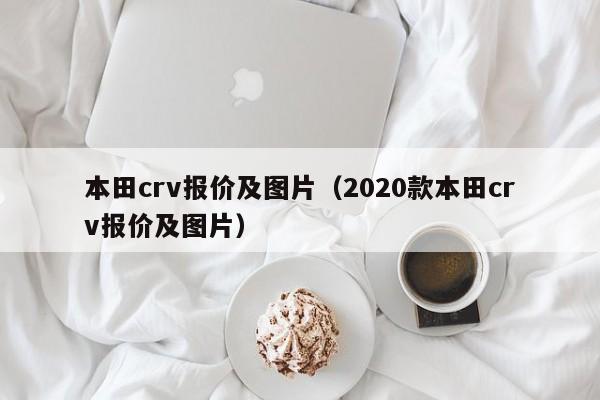 本田crv报价及图片（2020款本田crv报价及图片）