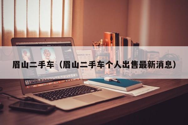 眉山二手车（眉山二手车个人出售最新消息）