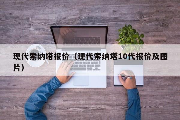 现代索纳塔报价（现代索纳塔10代报价及图片）