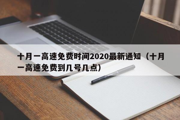 十月一高速免费时间2020最新通知（十月一高速免费到几号几点）
