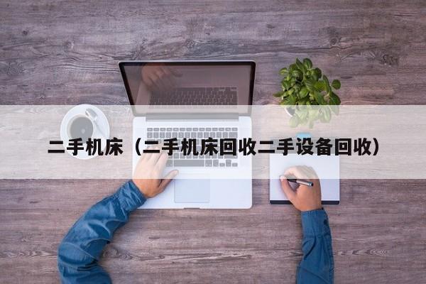 二手机床（二手机床回收二手设备回收）