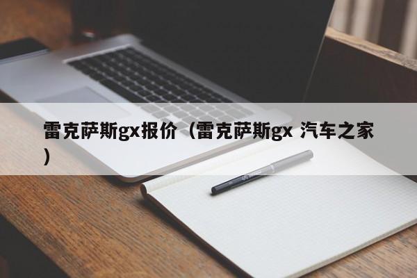 雷克萨斯gx报价（雷克萨斯gx 汽车之家）