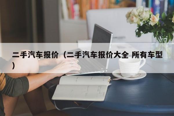 二手汽车报价（二手汽车报价大全 所有车型）