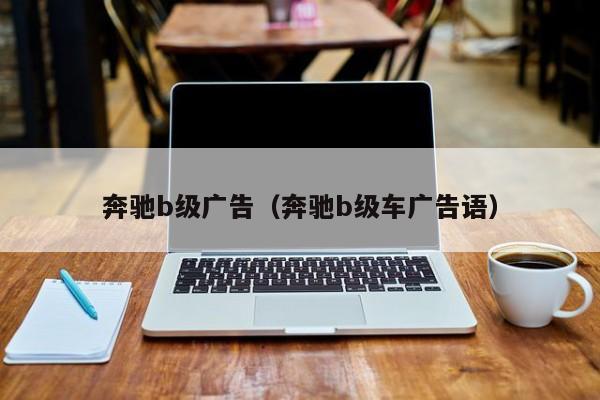 奔驰b级广告（奔驰b级车广告语）