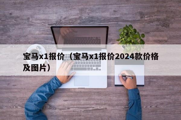 宝马x1报价（宝马x1报价2024款价格及图片）