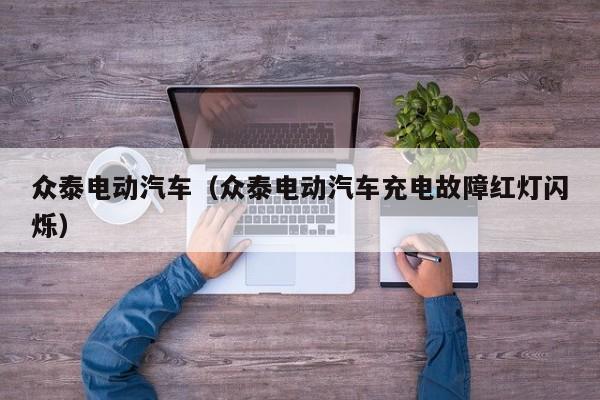 众泰电动汽车（众泰电动汽车充电故障红灯闪烁）