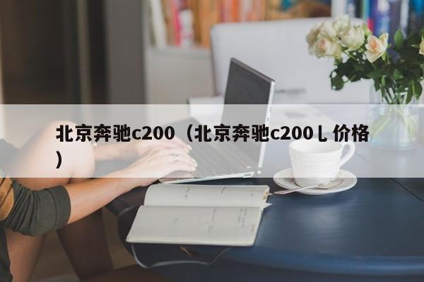 北京奔驰c200（北京奔驰c200乚价格）