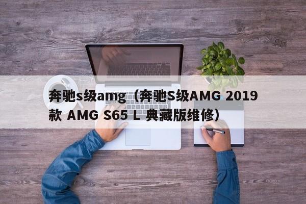 奔驰s级amg（奔驰S级AMG 2019款 AMG S65 L 典藏版维修）