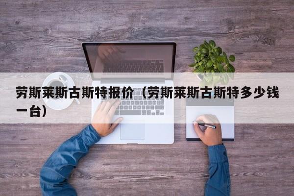 劳斯莱斯古斯特报价（劳斯莱斯古斯特多少钱一台）