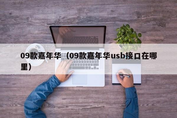 09款嘉年华（09款嘉年华usb接口在哪里）