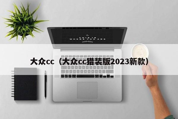 大众cc（大众cc猎装版2023新款）