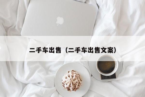 二手车出售（二手车出售文案）