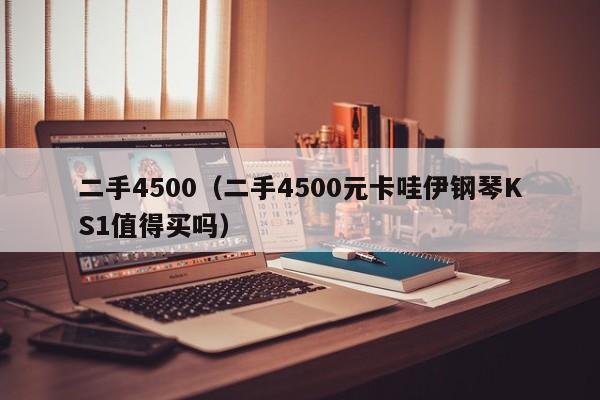 二手4500（二手4500元卡哇伊钢琴KS1值得买吗）