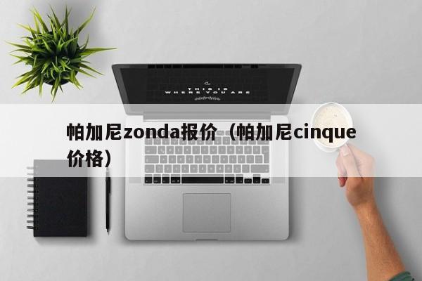 帕加尼zonda报价（帕加尼cinque价格）
