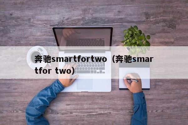 奔驰smartfortwo（奔驰smartfor two）