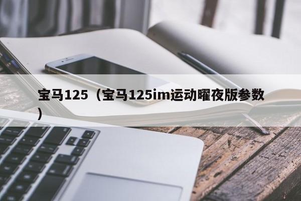 宝马125（宝马125im运动曜夜版参数）