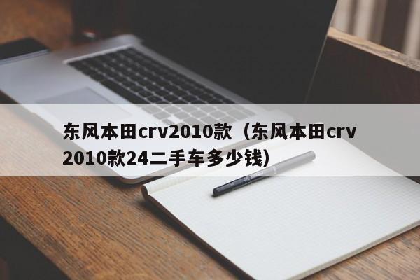 东风本田crv2010款（东风本田crv2010款24二手车多少钱）