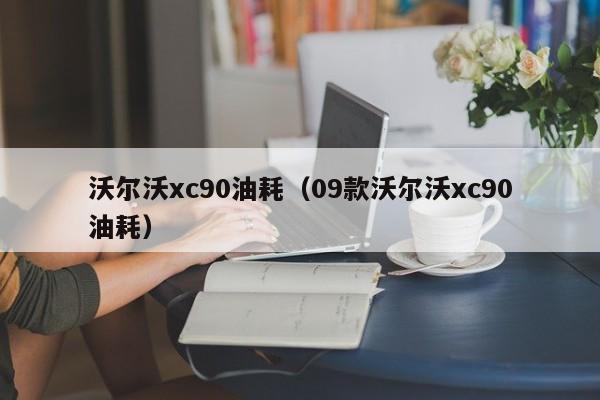 沃尔沃xc90油耗（09款沃尔沃xc90油耗）