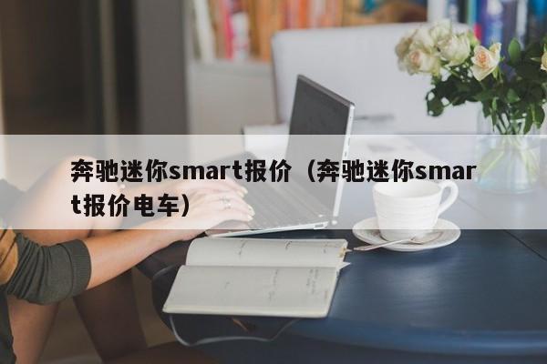 奔驰迷你smart报价（奔驰迷你smart报价电车）