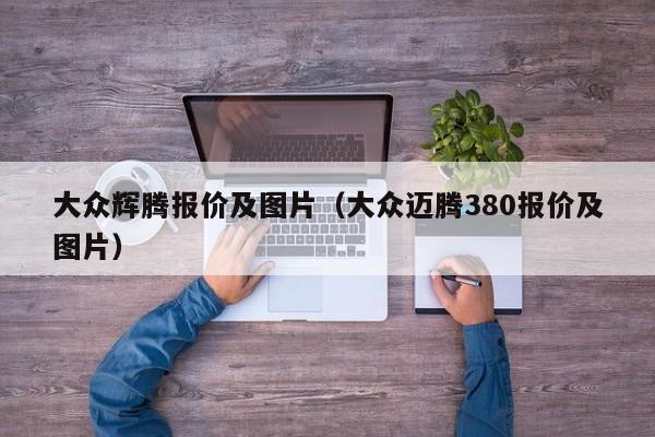 大众辉腾报价及图片（大众迈腾380报价及图片）