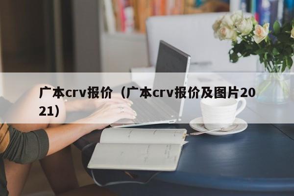 广本crv报价（广本crv报价及图片2021）