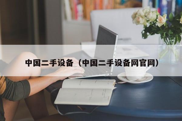 中国二手设备（中国二手设备网官网）