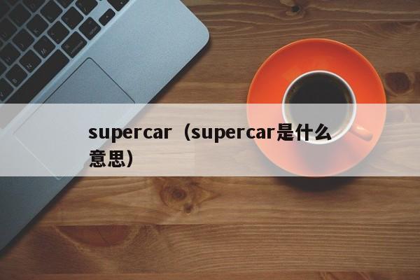 supercar（supercar是什么意思）