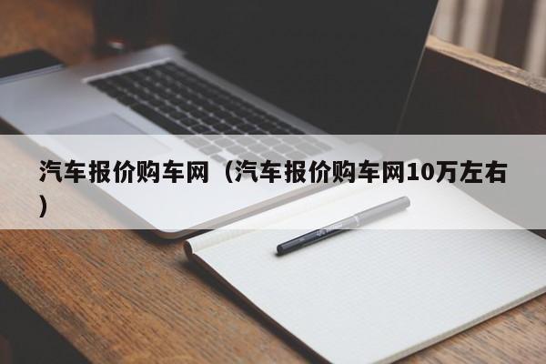 汽车报价购车网（汽车报价购车网10万左右）