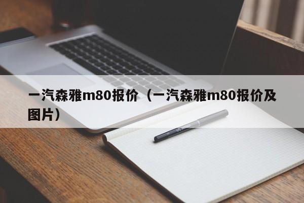 一汽森雅m80报价（一汽森雅m80报价及图片）