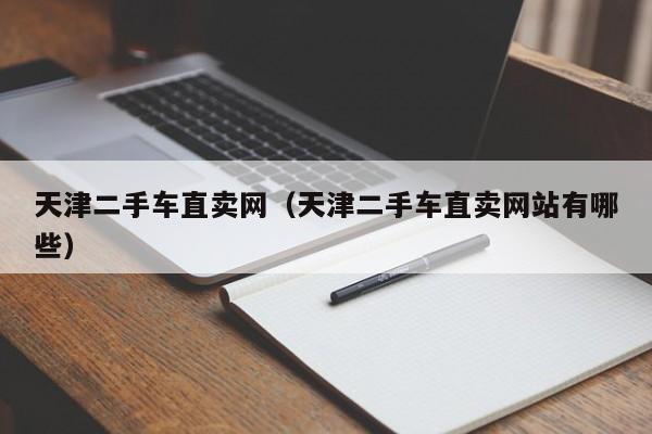 天津二手车直卖网（天津二手车直卖网站有哪些）