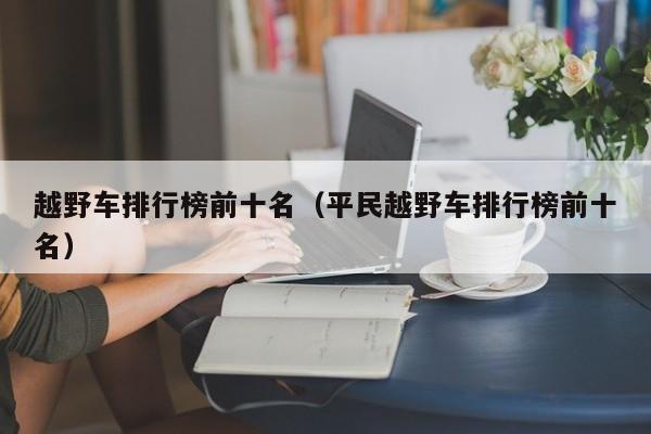 越野车排行榜前十名（平民越野车排行榜前十名）