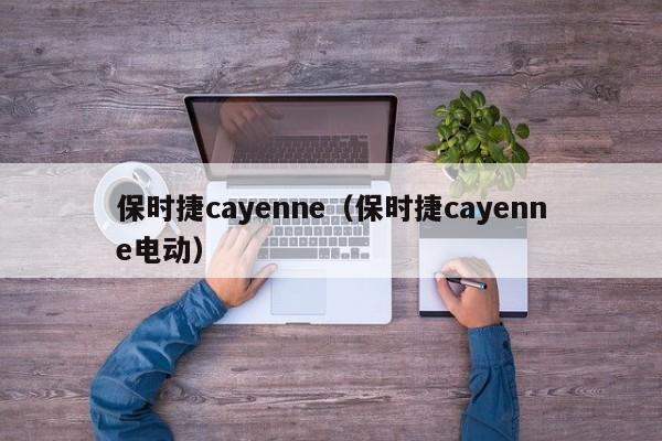 保时捷cayenne（保时捷cayenne电动）